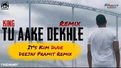 Tu Aake Dekh Le - Remix - Its Kim Dude x Deejay Pramit